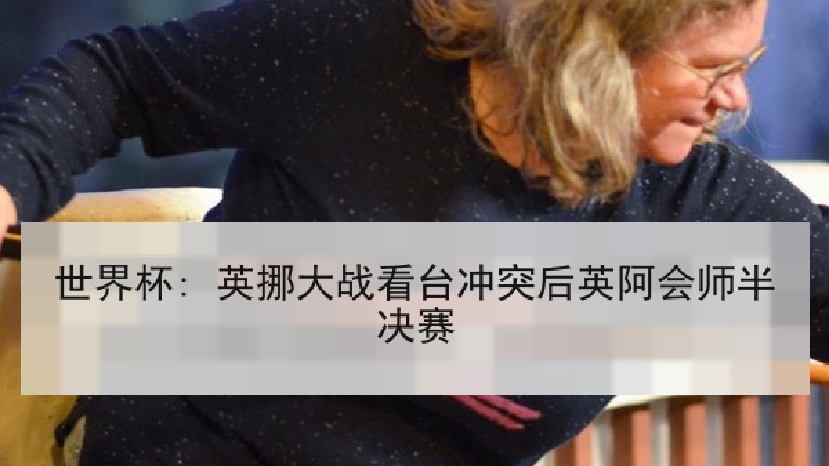 世界杯: 英挪大战看台冲突后英阿会师半决赛